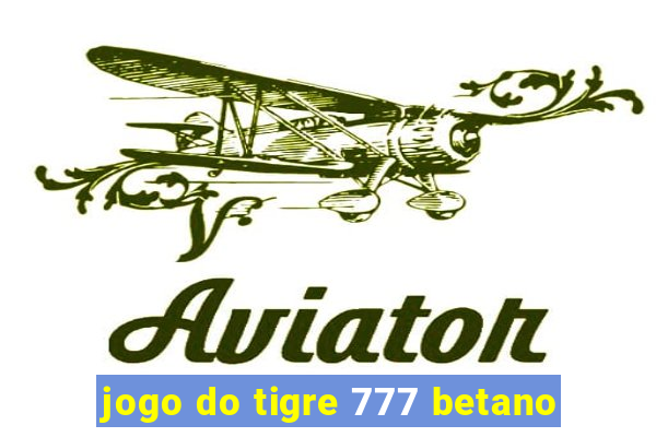 jogo do tigre 777 betano